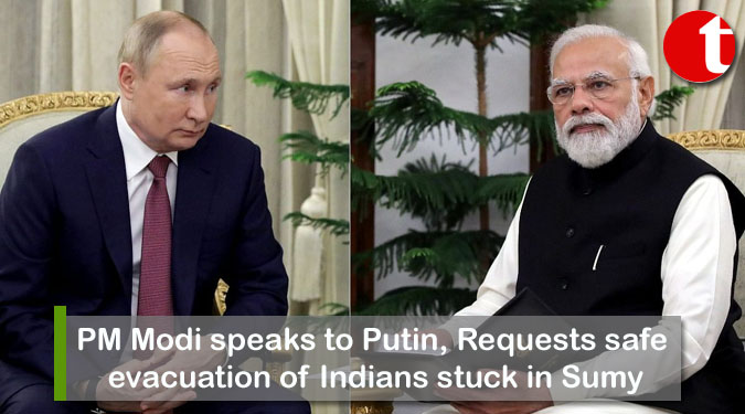 PM Modi speaks to Putin, Requests safe evacuation of Indians stuck in Sumy