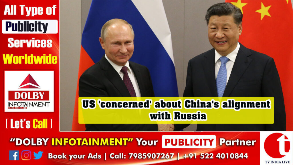 US ‘concerned’ about China’s alignment with Russia