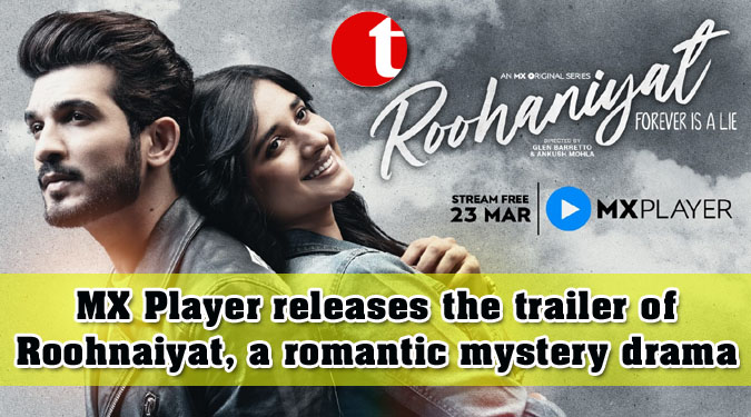 MX Player releases the trailer of Roohnaiyat, a romantic mystery drama