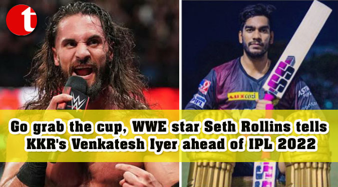 Go grab the cup, WWE star Seth Rollins tells KKR’s Venkatesh Iyer ahead of IPL 2022