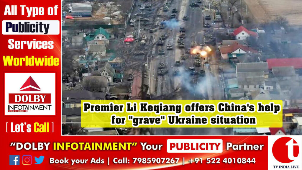 Premier Li Keqiang offers China’s help for ”grave” Ukraine situation