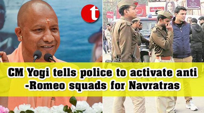 CM Yogi tells police to activate anti-Romeo squads for Navratras