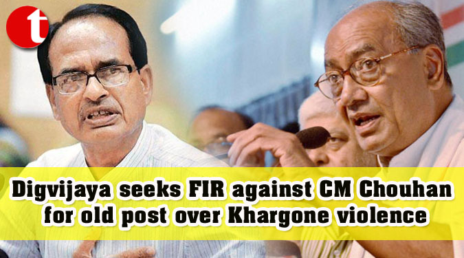 Digvijaya seeks FIR against CM Chouhan for old post over Khargone violence