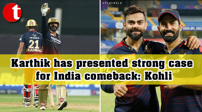 Karthik has presented strong case for India comeback: Kohli