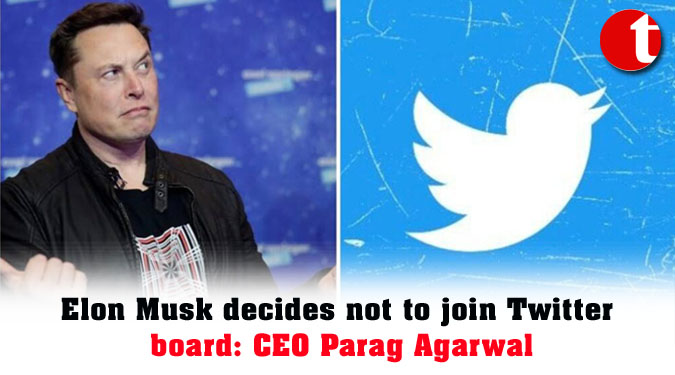 Elon Musk decides not to join Twitter board: CEO Parag Agarwal