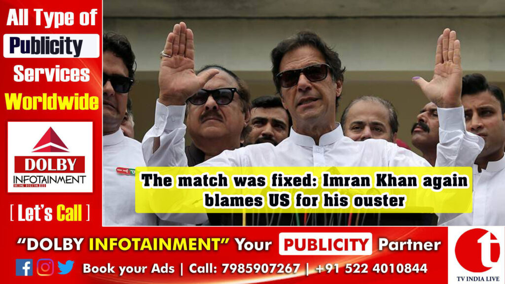 The match was fixed: Imran Khan again blames US for his ouster