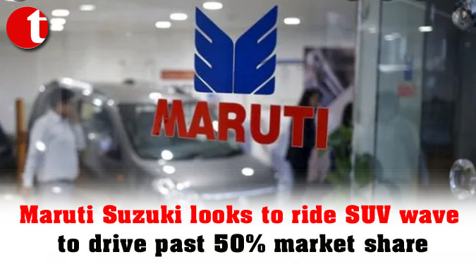 Maruti Suzuki looks to ride SUV wave to drive past 50% market share