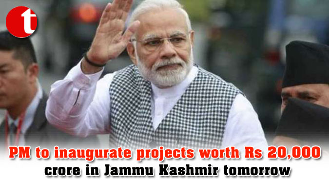 PM to inaugurate projects worth Rs 20,000 crore in Jammu Kashmir tomorrow