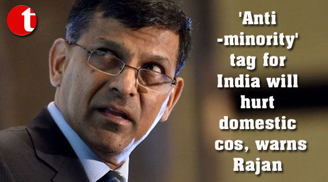 'Anti-minority' tag for India will hurt domestic cos, warns Rajan