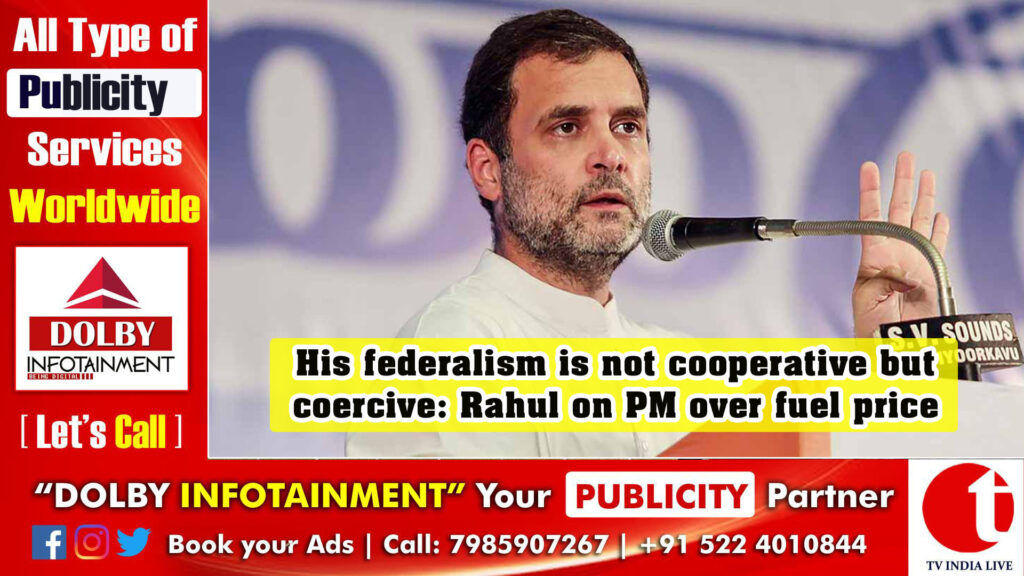 His federalism is not cooperative but coercive: Rahul on PM over fuel price