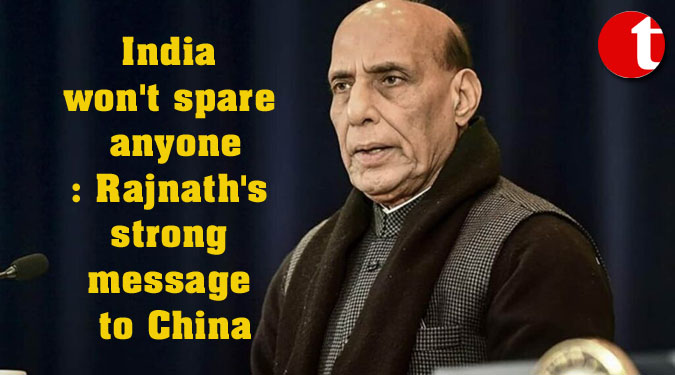 India won't spare anyone: Rajnath's strong message to China