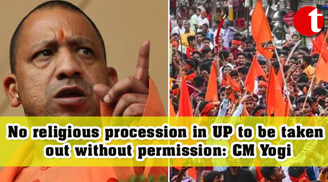 No religious procession in UP to be taken out without permission: CM Yogi