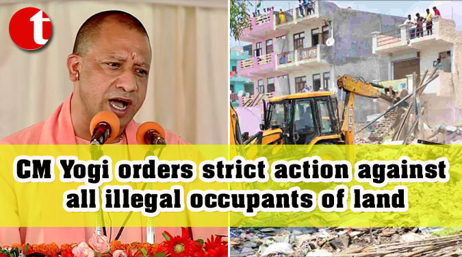 CM Yogi orders strict action against all illegal occupants of land