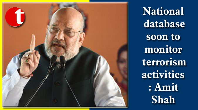 National database soon to monitor terrorism activities: Amit Shah