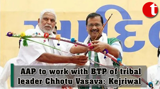 Guj Assembly polls: AAP to work with BTP of tribal leader Chhotu Vasava: Kejriwal