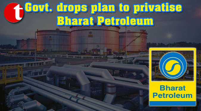 Govt. drops plan to privatise Bharat Petroleum