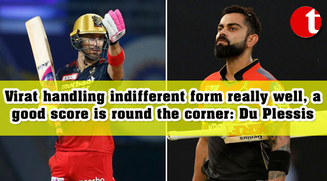 Virat handling indifferent form really well, a good score is round the corner: Du Plessis