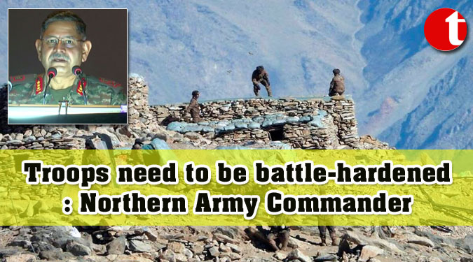 Troops need to be battle-hardened: Northern Army Commander