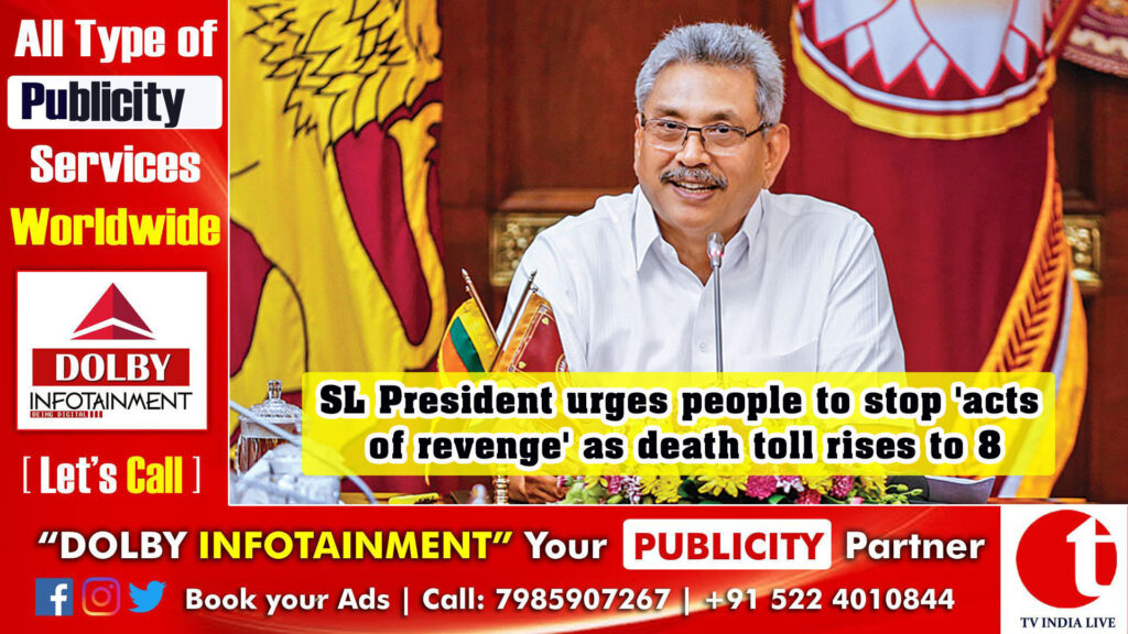 SL President urges people to stop ‘acts of revenge’ as death toll rises to 8