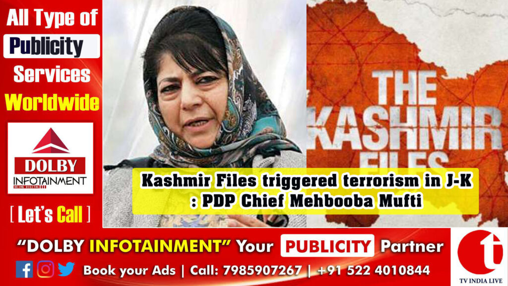 Kashmir Files triggered terrorism in J-K: PDP Chief Mehbooba Mufti