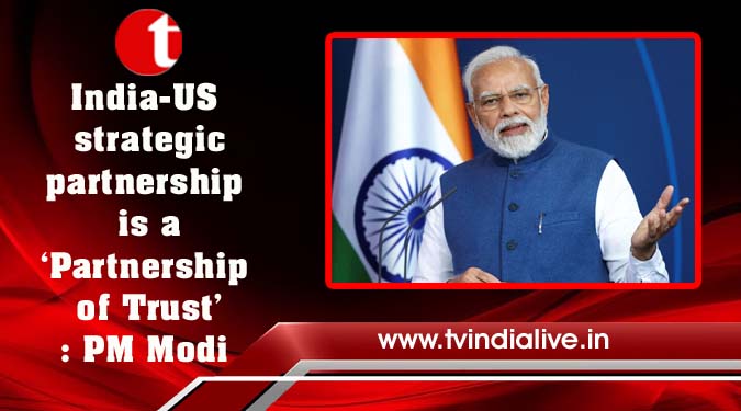 India-US strategic partnership is a ‘Partnership of Trust’: PM Modi