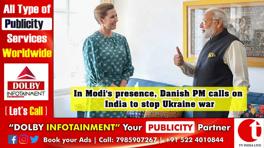 In Modi’s presence, Danish PM calls on India to stop Ukraine war