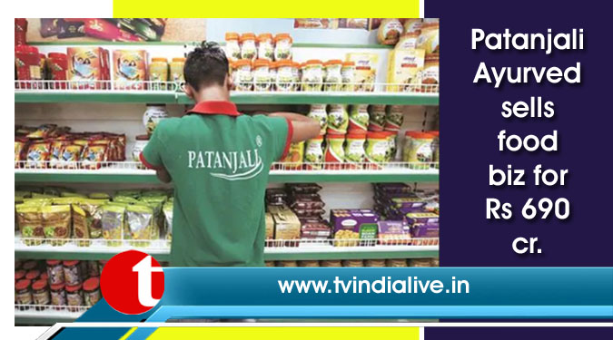 Patanjali Ayurved sells food biz for Rs 690 cr.
