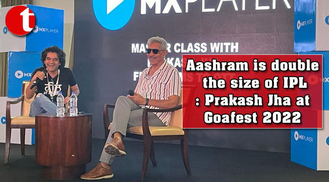 Aashram is double the size of IPL: Prakash Jha at Goafest 2022