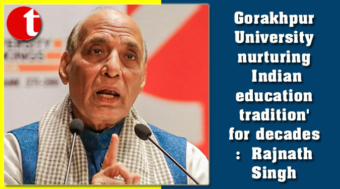 Gorakhpur University nurturing Indian education tradition' for decades: Rajnath Singh