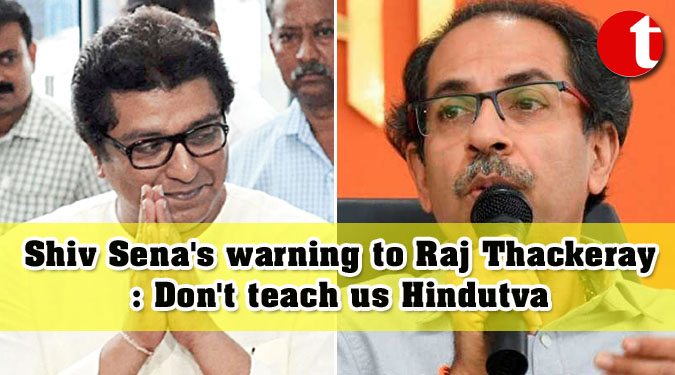 Shiv Sena's warning to Raj Thackeray: Don't teach us Hindutva