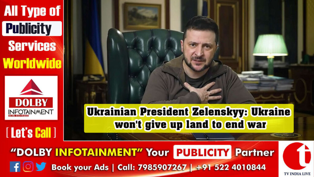Ukrainian President Zelenskyy: Ukraine won’t give up land to end war