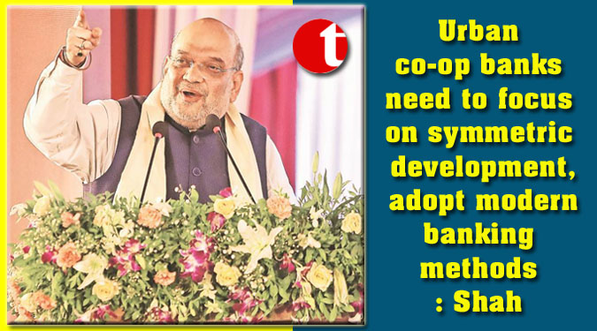 Urban co-op banks need to focus on symmetric development, adopt modern banking methods: Shah