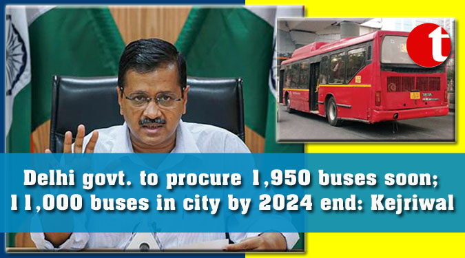 Delhi govt. to procure 1,950 buses soon; 11,000 buses in city by 2024 end: Kejriwal