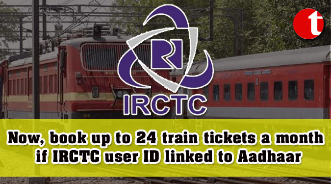 Now, book up to 24 train tickets a month if IRCTC user ID linked to Aadhaar