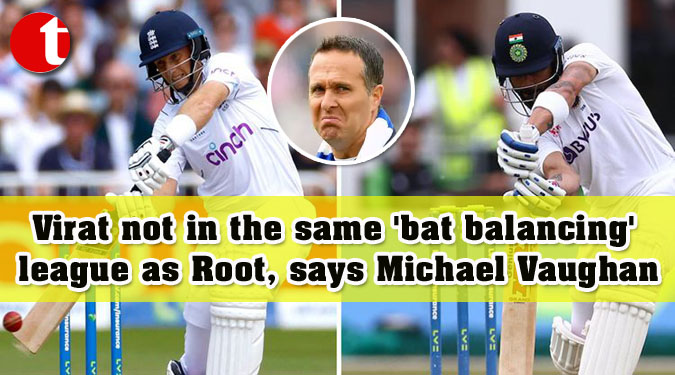 Virat not in the same ‘bat balancing’ league as Root, says Michael Vaughan