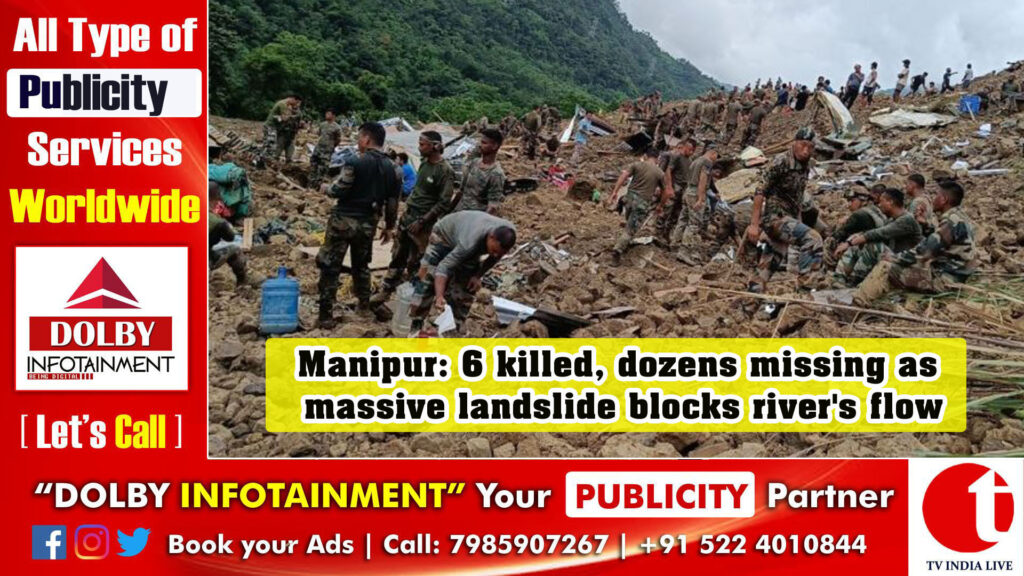 Manipur: 6 killed, dozens missing as massive landslide blocks river’s flow