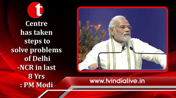 Centre has taken steps to solve problems of Delhi-NCR in last 8 Yrs: PM Modi