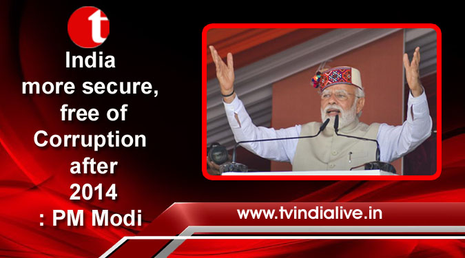 India more secure, free of Corruption after 2014: PM Modi