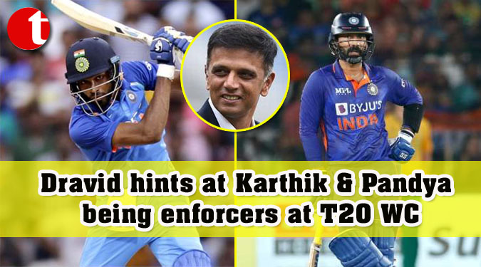 Dravid hints at Karthik & Pandya being enforcers at T20 WC