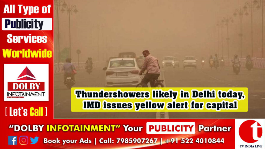 Thundershowers likely in Delhi today, IMD issues yellow alert for capital