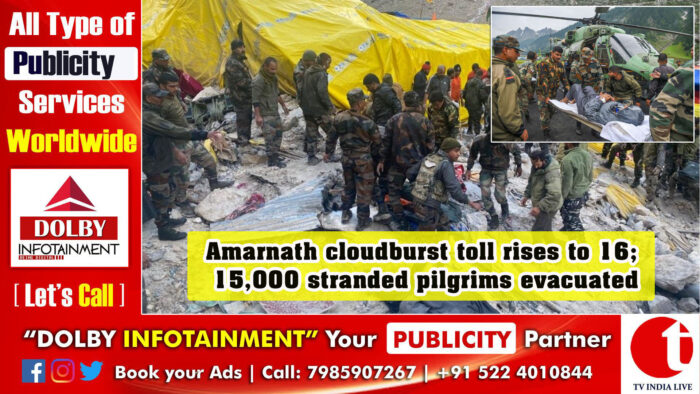Amarnath cloudburst toll rises to 16; 15,000 stranded pilgrims evacuated