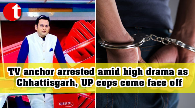 TV anchor arrested amid high drama as Chhattisgarh, UP cops come face off