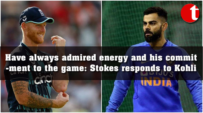 Have always admired energy and his commitment to the game: Stokes responds to Kohli