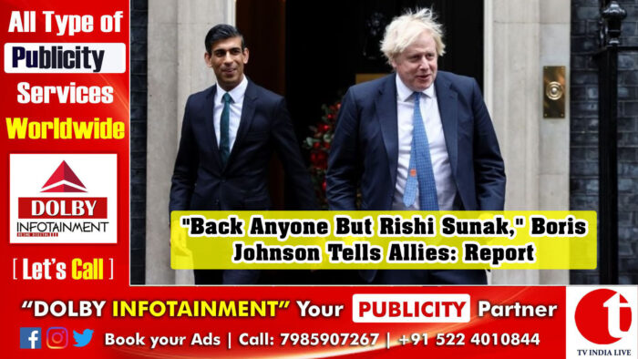 “Back Anyone But Rishi Sunak,” Boris Johnson Tells Allies: Report
