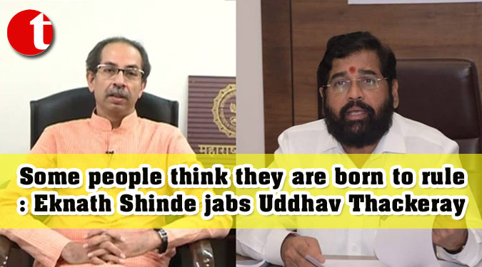 Some people think they are born to rule: Eknath Shinde jabs Uddhav Thackeray