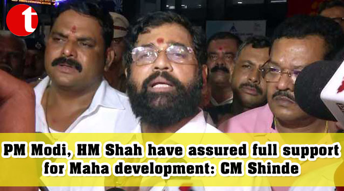 PM Modi, HM Shah have assured full support for Maha development: CM Shinde