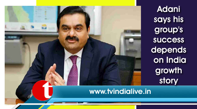 Adani says his group's success depends on India growth story
