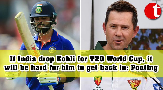 If India drop Kohli for T20 World Cup, it will be hard for him to get back in: Ponting