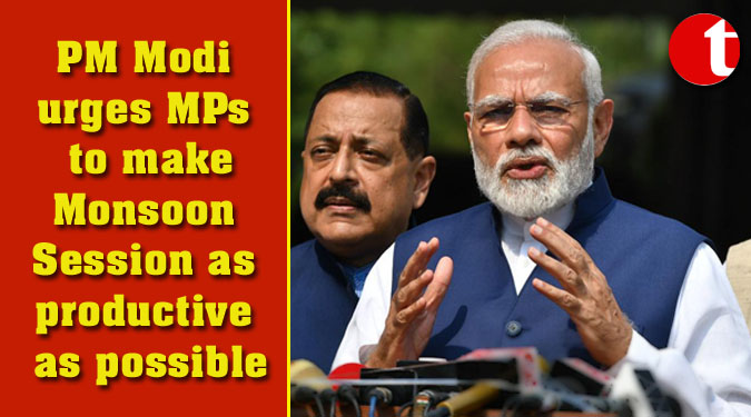 PM Modi urges MPs to make Monsoon Session as productive as possible