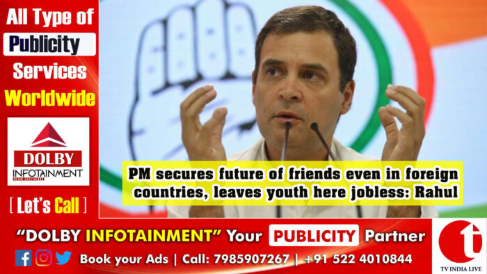 PM secures future of friends even in foreign countries, leaves youth here jobless: Rahul